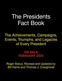 The Presidents Fact Book : The Achievements, Campaigns, Events, Triumphs, and Legacies of Every President - Roger Matuz