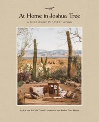 At Home in Joshua Tree : A Field Guide to Desert Living - Sara Combs