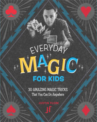 Everyday Magic for Kids : 30 Amazing Magic Tricks That You Can Do Anywhere - Justin Flom