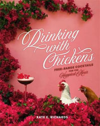 Drinking with Chickens : Free-Range Cocktails for the Happiest Hour - Kate E. Richards