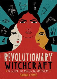 Revolutionary Witchcraft : Guide to Magical Activism - Sarah Lyons