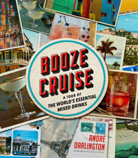 Booze Cruise : A Tour of the World's Essential Mixed Drinks - Andre Darlington