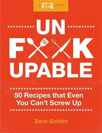 Unf Ckupable : 50 Recipes That Even You Can't Screw... - Zach Golden