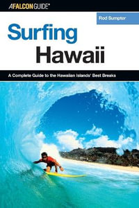 Surfing Hawaii : A Complete Guide to the Hawaiian Island's Best Breaks - Rod Sumpter