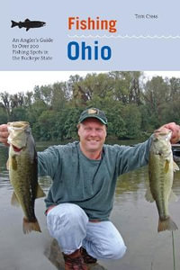 Fishing Ohio : An Angler's Guide To Over 200 Fishing Spots In The Buckeye State - Tom Cross