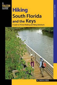 Hiking South Florida and the Keys : A Guide to 39 Great Walking and Hiking Adventures - M. Timothy O'Keefe