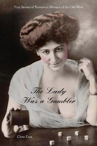 Lady Was A Gambler : True Stories of Notorious Women of the Old West - Chris Enss