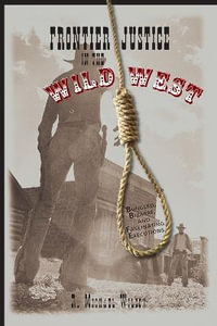 Frontier Justice in the Wild West : Bungled, Bizarre, And Fascinating Executions - R. Michael Wilson