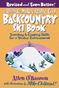 Allen & Mike's Really Cool Backcountry Ski Book, Revised & Even Better! : Traveling & Camping Skills For A Winter Environment, Second Edition - Allen O'Bannon