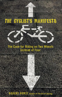 Cyclist's Manifesto : The Case for Riding on Two Wheels Instead of Four - Robert Hurst