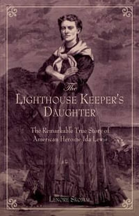 Lighthouse Keeper's Daughter : The Remarkable True Story Of American Heroine Ida Lewis - Lenore Skomal