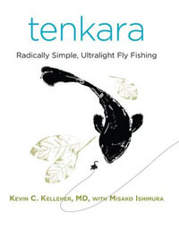 Tenkara : Radically Simple, Ultralight Fly Fishing - Kevin Kelleher