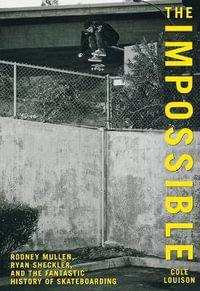 Impossible : Rodney Mullen Ryan Sheckler and the Anti-Gravity History Skateboarding - Cole Louison