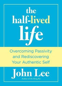 Half-Lived Life : Overcoming Passivity And Rediscovering Your Authentic Self - John Lee