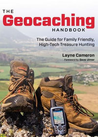 Geocaching Handbook : The Guide for Family Friendly, High-Tech Treasure Hunting - Layne Cameron