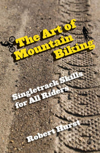 Art of Mountain Biking : Singletrack Skills for All Riders - Robert Hurst