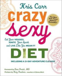 Crazy Sexy Diet : Eat Your Veggies, Ignite Your Spark, And Live Like You Mean It! - Kris Carr