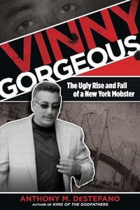 Vinny Gorgeous : The Ugly Rise and Fall of a New York Mobster - Anthony M DeStefano