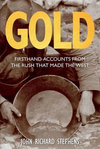 Gold : Firsthand Accounts From The Rush That Made The West - John Richard Stephens