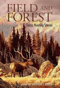 Field and Forest : Classic Hunting Stories - Stephen J Bodio