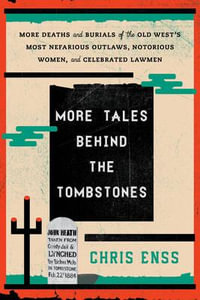 More Tales Behind the Tombstones : More Deaths and Burials of the Old West's Most Nefarious Outlaws, Noto - Chris Enss