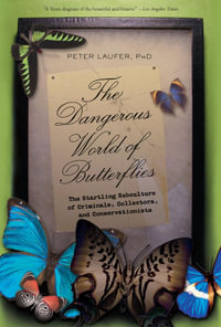 Dangerous World of Butterflies : The Startling Subculture of Criminals, Collectors, and Conservationists - Peter Laufer