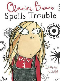 Clarice Bean Spells Trouble : Clarice Bean Series : Book 2 - Lauren Child