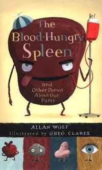 The Blood-Hungry Spleen and Other Poems About Our Parts - Allan Wolf