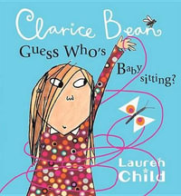 Clarice Bean, Guess Who's Babysitting? : Clarice Bean Series - Lauren Child