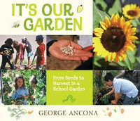 It's Our Garden : From Seeds to Harvest in a School Garden - George Ancona