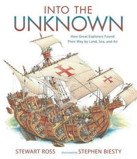 Into the Unknown : How Great Explorers Found Their Way by Land, Sea, and Air - Stewart Ross