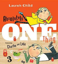 Absolutely One Thing : Featuring Charlie and Lola - Lauren Child