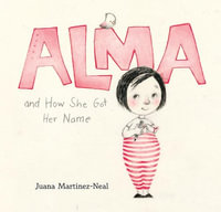 Alma and How She Got Her Name : Americas Award for Children's and Young Adult Literature. Commended - Juana Martinez-Neal