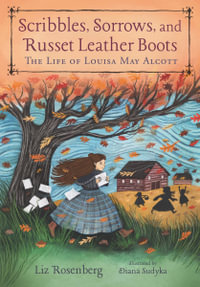 Scribbles, Sorrows, and Russet Leather Boots : The Life of Louisa May Alcott - Liz Rosenberg