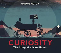 Curiosity : The Story of a Mars Rover - Markus Motum