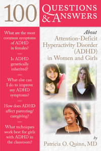 100 Questions & Answers About Attention Deficit Hyperactivity Disorder (ADHD) in Women and Girls : 100 Questions & Answers about - Dr. Patricia Quinn