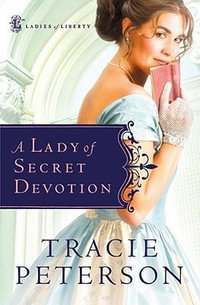 Lady of Secret Devotion : Ladies of Liberty - Tracie Peterson