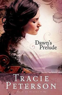 Dawn`s Prelude : Song of Alaska - Tracie Peterson