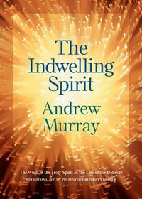 The Indwelling Spirit - The Work of the Holy Spirit in the Life of the Believer - Andrew Murray