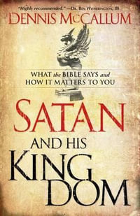 Satan and His Kingdom - What the Bible Says and How It Matters to You - Dennis Mccallum