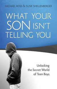 What Your Son Isn`t Telling You - Unlocking the Secret World of Teen Boys - Michael Ross