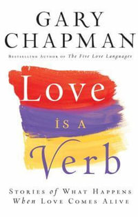 Love is a Verb - Stories of What Happens When Love Comes Alive - Gary Chapman