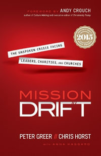 Mission Drift - The Unspoken Crisis Facing Leaders, Charities, and Churches - Peter Greer