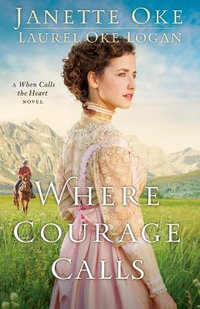 Where Courage Calls : When Calls the Heart - Janette Oke