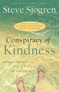 Conspiracy of Kindness - A Unique Approach to Sharing the Love of Jesus - Steve Sjogren