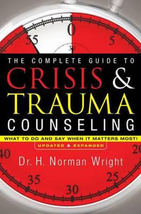 The Complete Guide to Crisis & Trauma Counseling - What to Do and Say When It Matters Most! - H. Norman Wright