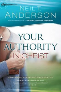 Your Authority in Christ : Overcome Strongholds in Your Life - Neil T Anderson