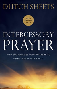 Intercessory Prayer - How God Can Use Your Prayers to Move Heaven and Earth - Dutch Sheets