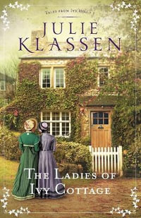 The Ladies of Ivy Cottage : Tales from Ivy Hill - Julie Klassen