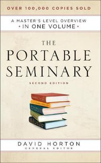 The Portable Seminary - A Master`s Level Overview in One Volume - David Horton